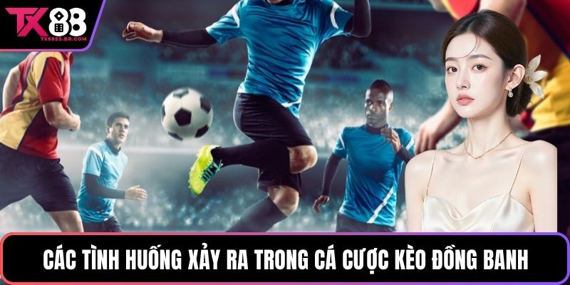 Các tình huống xảy ra trong cá cược kèo đồng banh