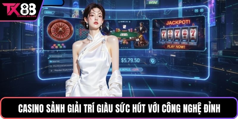 Casino sảnh giải trí giàu sức hút với công nghệ đỉnh