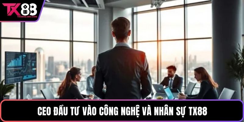 CEO đầu tư vào công nghệ và nhân sự TX88