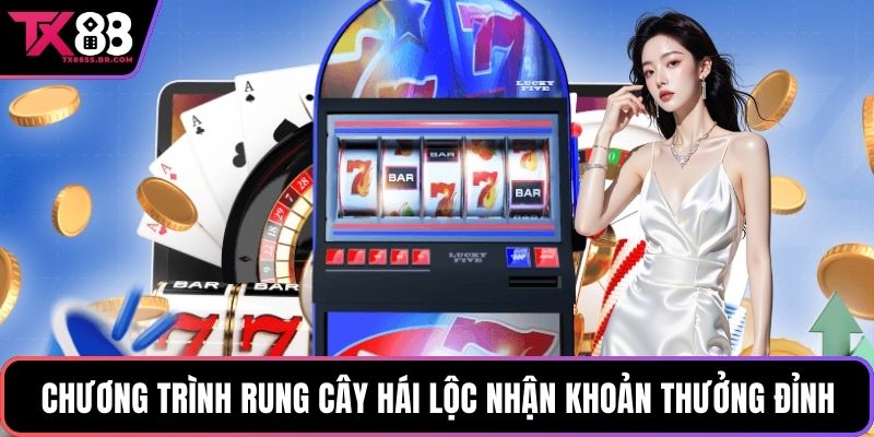 Chương trình rung cây hái lộc nhận khoản thưởng đỉnh