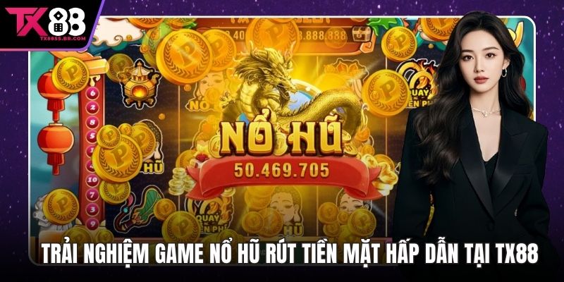 Game Nổ Hũ Rút Tiền Mặt