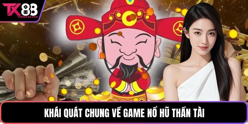 Khái quát chung về game nổ hũ thần tài