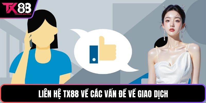 Liên hệ TX88 về các vấn đề về giao dịch