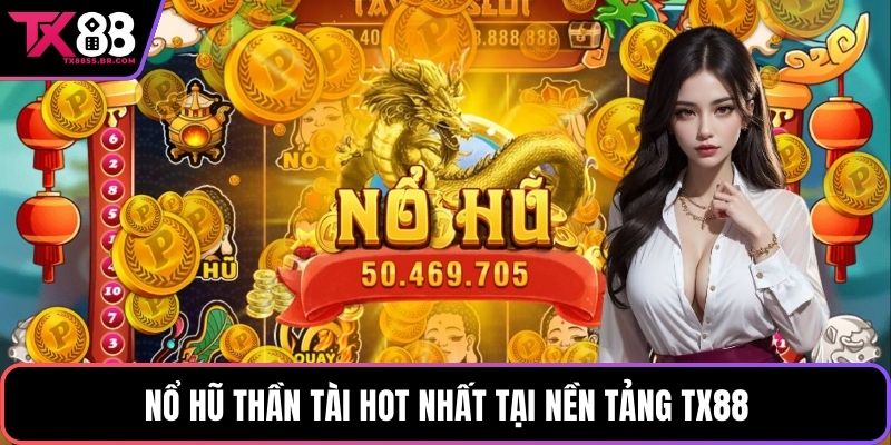 Nổ hũ thần tài hot nhất tại nền tảng TX88