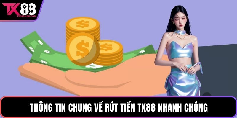 Thông tin chung về rút tiền TX88 nhanh chóng