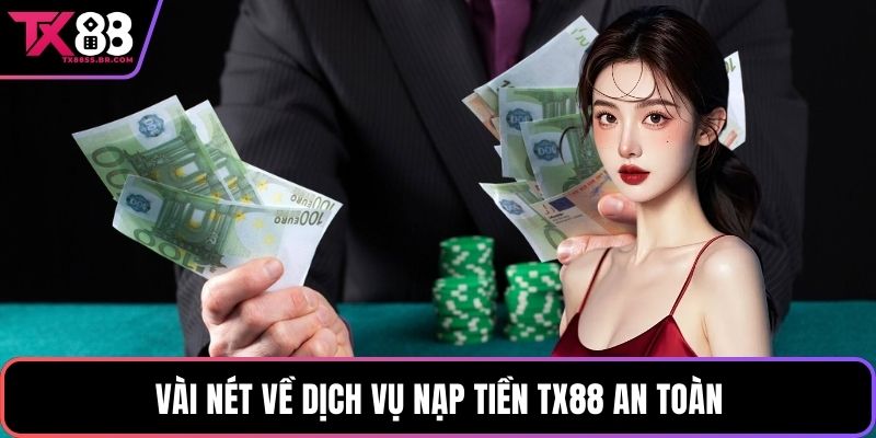 Vài nét về dịch vụ nạp tiền TX88 an toàn